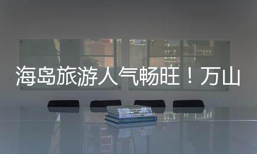 进一步挖掘海岛优质旅游资源