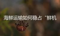 海鲜运输如何稳占“鲜机”？中国重汽HOWO雪豹冷藏车给出专业答案！