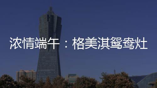格美每年农历五月初五