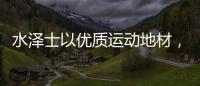 水泽士以优质运动地材，助您元气满满过秋季