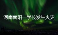 河南南阳一学校发生火灾，已致13人遇难