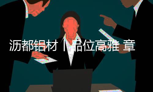 穿越岁月的沥都铝材砺练