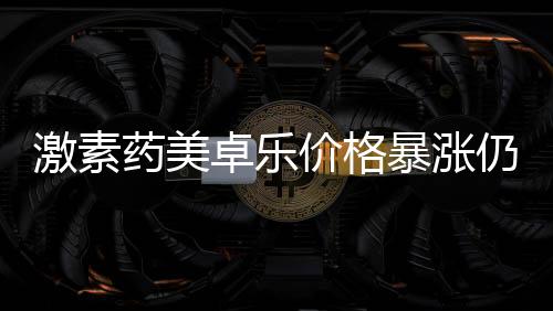 暴涨即使价格翻了好几倍