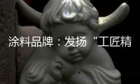 涂料品牌
：发扬“工匠精神” 摆脱困境
