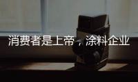 消费者是上帝	，涂料企业要想方设法战胜对手