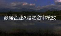 涉房企业A股融资审核放宽
，“白名单”浮出水面