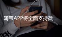 淘宝APP将全面支持微信支付？客服回应
：试行中	，暂未全面开放