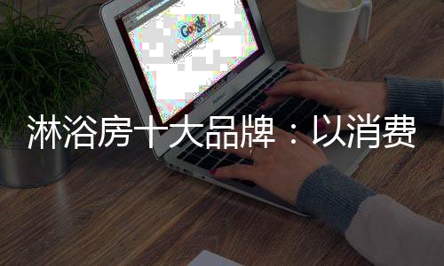 淋浴一切从消费者出发