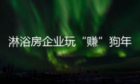 淋浴房企业玩“赚”狗年
，亟需在产品与营销上下功夫