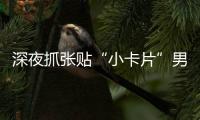 深夜抓张贴“小卡片”男子
，他们被确认为见义勇为人员