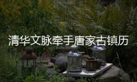 清华文脉牵手唐家古镇历史文脉�！“紫荆领航”架起学子成长“高速路”