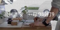 温州通报“一母亲殴打9岁女儿致其死亡”：嫌犯已被刑拘