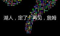 湖人，定了！再见，詹姆斯
！