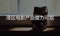 湾区电影产业潜力可观
