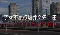 子女不履行赡养义务	�，还享有继承权吗？
