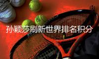 孙颖莎刷新世界排名积分纪录，国乒占据四项第一