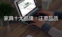 家具十大品牌：注重品质 注重细节