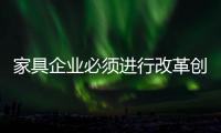 家具企业必须进行改革创新�，寻求新发展出路