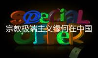 宗教极端主义缘何在中国新疆成为无根之草？
