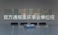 官方通报重庆事业单位招考作弊案：已抓获组织作弊团伙成员