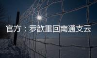 官方：罗歆重回南通支云效力	，将身披4号球衣