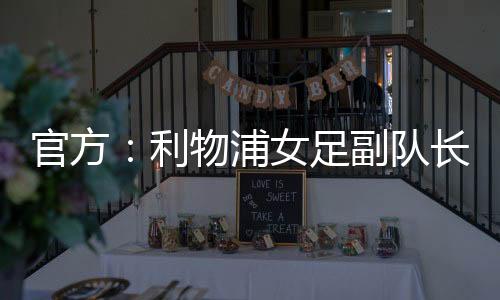 阿森纳女足官方发布公告