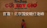官宣！北京国安聘任谢峰为一线队主教练