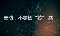 安防
：不忘初“芯” 共创未来