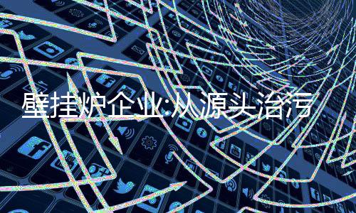 壁挂炉行业的炉企环保措施