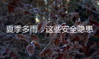 夏季多雨�，这些安全隐患要留意（服务窗·夏季安全指南）