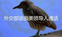 外交部谈俄美领导人通话	：乐见一切通往停火的努力