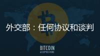 外交部：任何协议和谈判都不应当损害第三方的利益