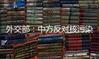 外交部
：中方反对核污染水排海的立场没有变化