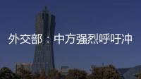 外交部：中方强烈呼吁冲突当事方立即停火止战
，特别是以色列