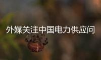 外媒关注中国电力供应问题 中方：总体电力供应能力有保障