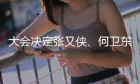大会决定张又侠、何卫东为中央军委副主席