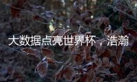 大数据点亮世界杯，浩瀚体育洞察数字化发展潜力