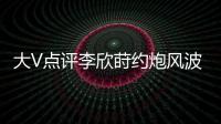 大V点评李欣莳约炮风波
：全网都在骂女生
，其实是中国教育的悲剧