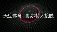 天空体育�：凯尔特人接触那不勒斯，想租借安布罗西诺+选择买断