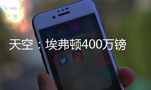 天空转会费为400万镑外加浮动