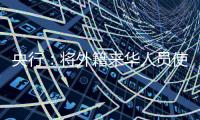 央行：将外籍来华人员使用移动支付的单笔交易限额由1000美元提高到5000美元