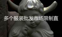 多个服装批发市场限制直播卖货�：“保护市场秩序”