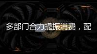 多部门合力提振消费，配套政策陆续将出