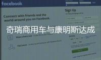 奇瑞商用车与康明斯达成战略合作�，超级重卡“凤凰系列”全球首发