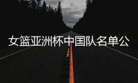 女篮亚洲杯中国队名单公布
�，内线新星张子宇在列
