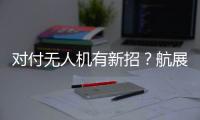 对付无人机有新招
？航展里的“新神器”有多强丨2022航展