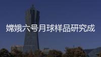 嫦娥六号月球样品研究成果上新，揭示月背玄武岩源区特征