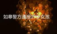 如皋警方通报13岁女孩怀孕	：犯罪嫌疑人系未成年 已刑拘