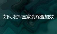 如何发挥国家战略叠加效应？浙江舟山以开放引领发展
