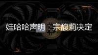 娃哈哈声明：宗馥莉决定继续履行娃哈哈集团的相关管理职责